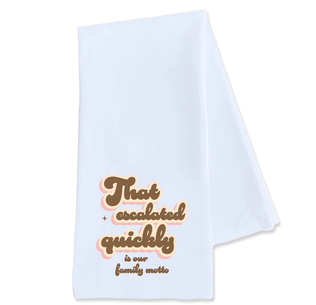 That Escalated Quickly is Our Family Motto - Tea Towel